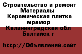 Строительство и ремонт Материалы - Керамическая плитка,мрамор. Калининградская обл.,Балтийск г.